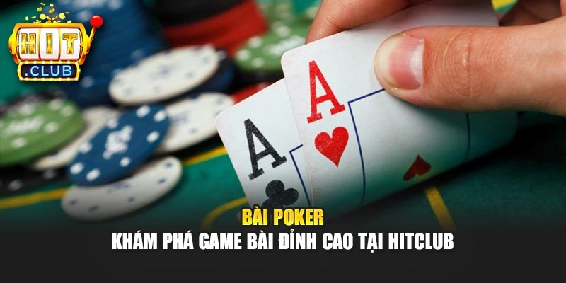 Bài Poker - Khám Phá Game Bài Đỉnh Cao Tại Hitclub