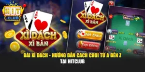 Bài Xì Dách - Hướng Dẫn Cách Chơi Từ A Đến Z Tại Hitclub 