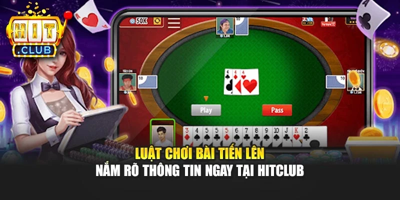 Luật Chơi Bài Tiến Lên - Nắm Rõ Thông Tin Ngay Tại Hitclub 