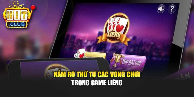 Nắm rõ thứ tự các vòng chơi trong game liêng