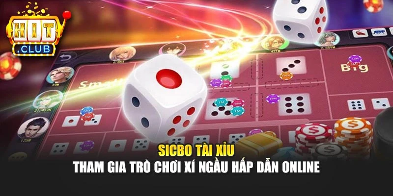 Sicbo Tài Xỉu – Tham Gia Trò Chơi Xí Ngầu Hấp Dẫn Online