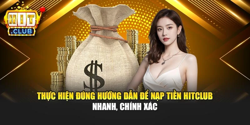 Thực hiện đúng hướng dẫn để nạp tiền Hitclub nhanh, chính xác