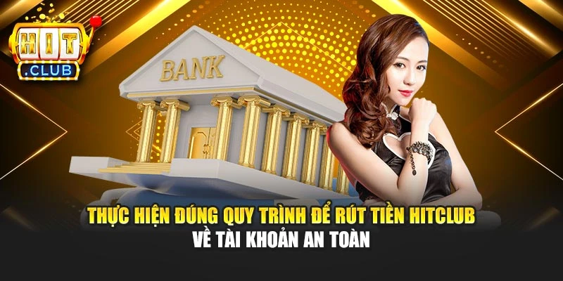 Thực hiện đúng quy trình để rút tiền Hitclub về tài khoản an toàn