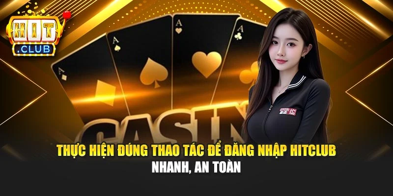 Thực hiện đúng thao tác để đăng nhập Hitclub nhanh, an toàn