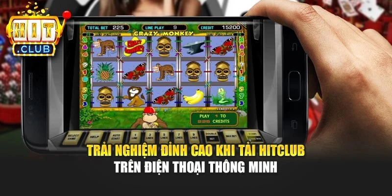 Trải nghiệm đỉnh cao khi tải Hitclub trên điện thoại thông minh